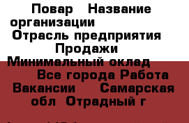 Повар › Название организации ­ Burger King › Отрасль предприятия ­ Продажи › Минимальный оклад ­ 25 000 - Все города Работа » Вакансии   . Самарская обл.,Отрадный г.